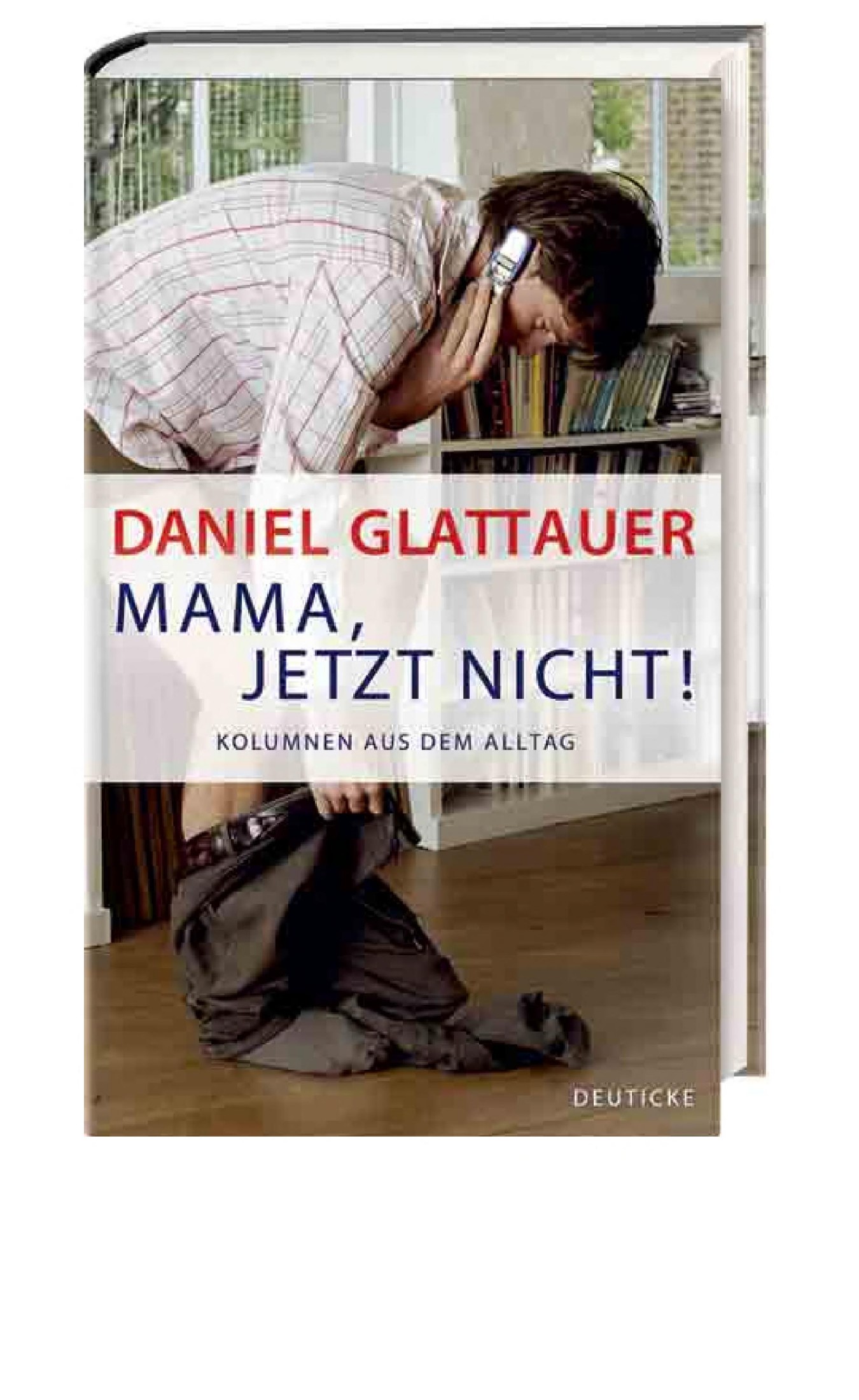 Mama, jetzt nicht!: Kolumnen aus dem Alltag