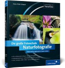 Naturfotografie : die große Fotoschule ; [Naturmotive gekonnt in Szene setzen ; der umfassende Einstieg in die Naturfotografie ; Aufnahmepraxis pur: Landschaften, Pflanzen und Tiere ; inkl. Panorama, HDR, Video- und Zeitrafferaufnahmen]