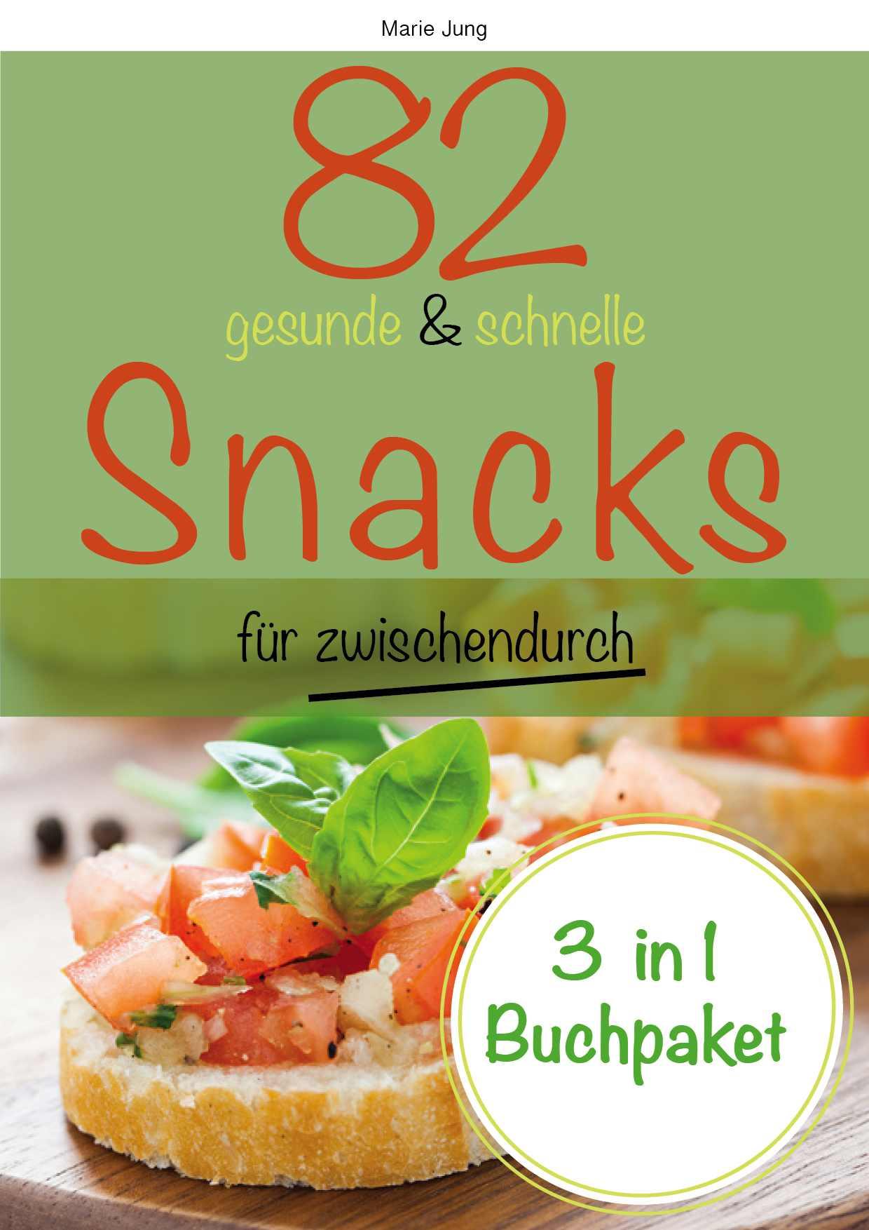 82 Gesunde und Schnelle Snacks Für Zwischendurch: Rezepte Fürs Büro, Unterwegs und Zu Hause