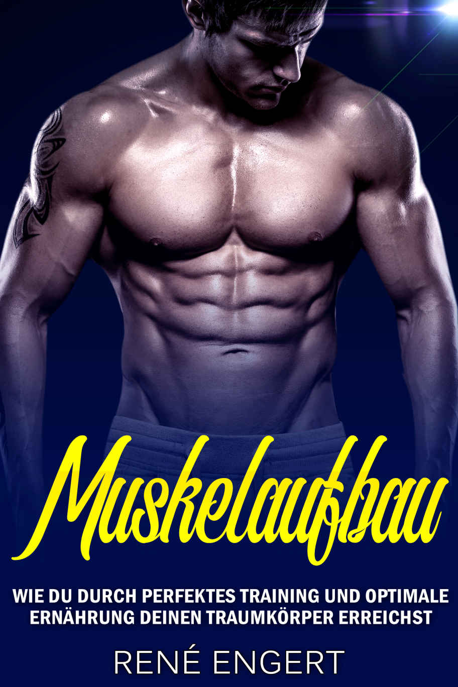 Muskelaufbau - Wie du durch perfektes Training und optimale Ernährung deinen Traumkörper erreichst (Muskeln aufbauen, Bodybuilding, Muskelwachstum, Fitness, ... Muskeltraining) (German Edition)