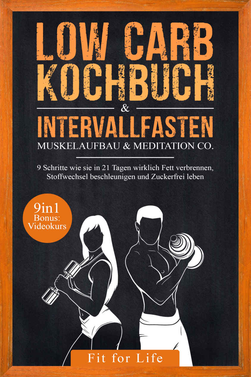 Low Carb Kochbuch & Intervallfasten | Muskelaufbau & Meditation Co. - 9 Schritte wie sie in 21 Tagen wirklich Fett verbrennen, Stoffwechsel beschleunigen ... - 9in1 Bonus: Videokurs (German Edition)