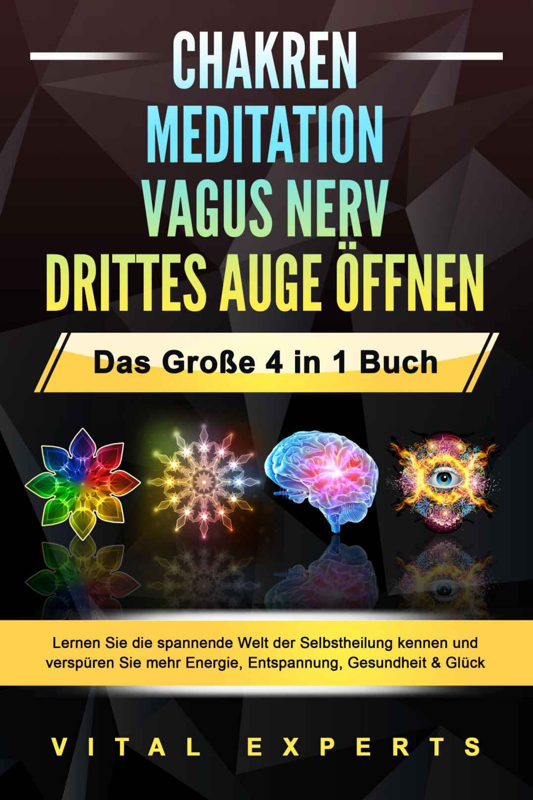 CHAKREN | MEDITATION | VAGUS NERV | DRITTES AUGE ÖFFNEN - Das Große 4 in 1 Buch: Lernen Sie die spannende Welt der Selbstheilung kennen und verspüren Sie ... Gesundheit & Glück (German Edition)