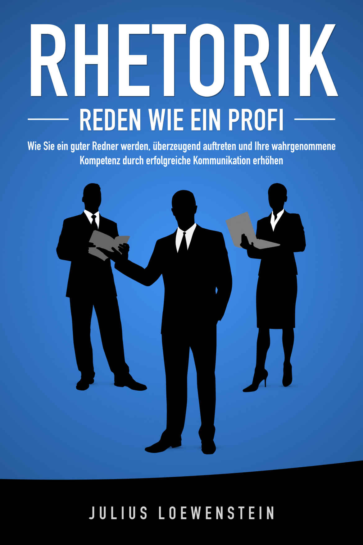 RHETORIK - Reden Wie ein Profi: Wie Sie ein Guter Redner Werden, überzeugend Auftreten und Ihre Wahrgenommene Kompetenz Durch Erfolgreiche Kommunikation Steigern