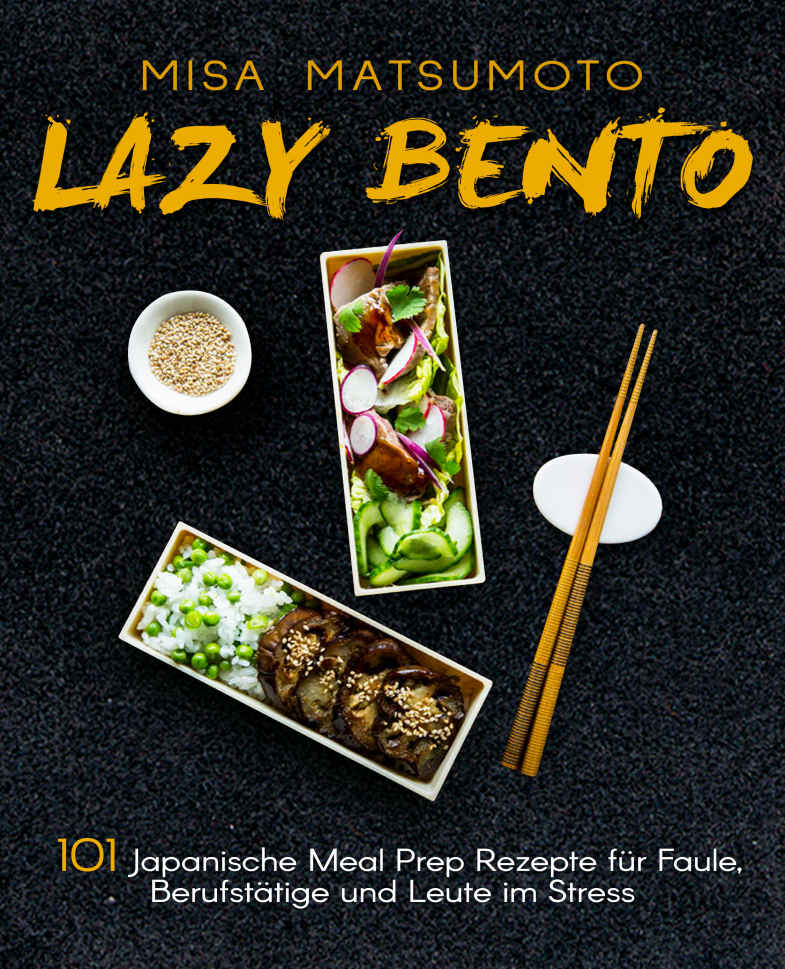 Lazy Bento: 101 Japanische Meal Prep Rezepte Für Faule, Berufstätige und Leute Im Stress