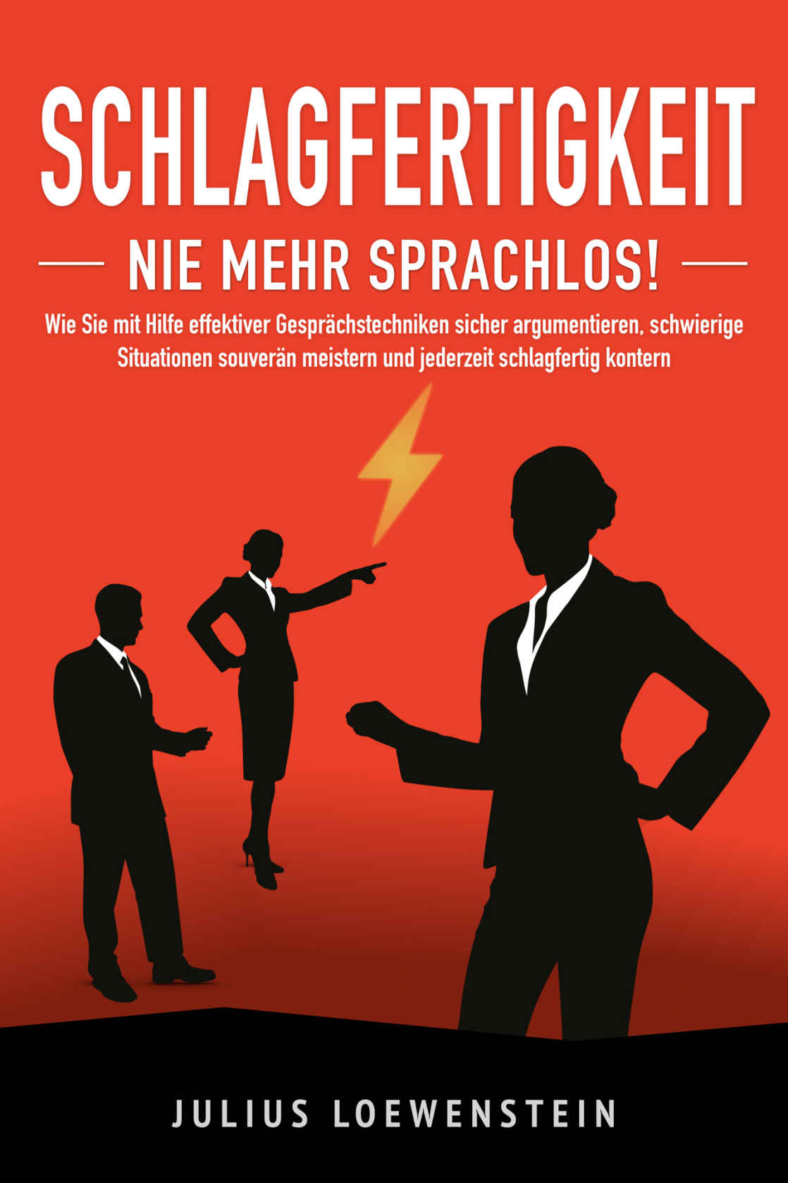 SCHLAGFERTIGKEIT - Nie Mehr Sprachlos!: Wie Sie Mit Hilfe Effektiver Gesprächstechniken Sicher Argumentieren, Schwierige Situationen Souverän Meistern und Jederzeit Schlagfertig Kontern