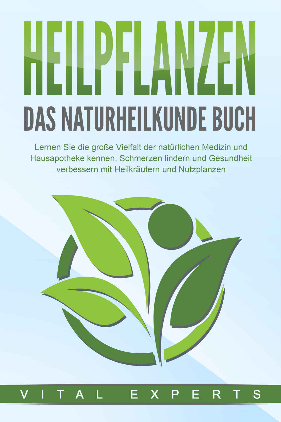 HEILPFLANZEN - das Naturheilkunde Buch: Lernen Sie Die Grosse Vielfalt der Natürlichen Medizin und Hausapotheke Kennen. Schmerzen Lindern und Gesundheit Verbessern Mit Heilkräutern und Nutzpflanzen