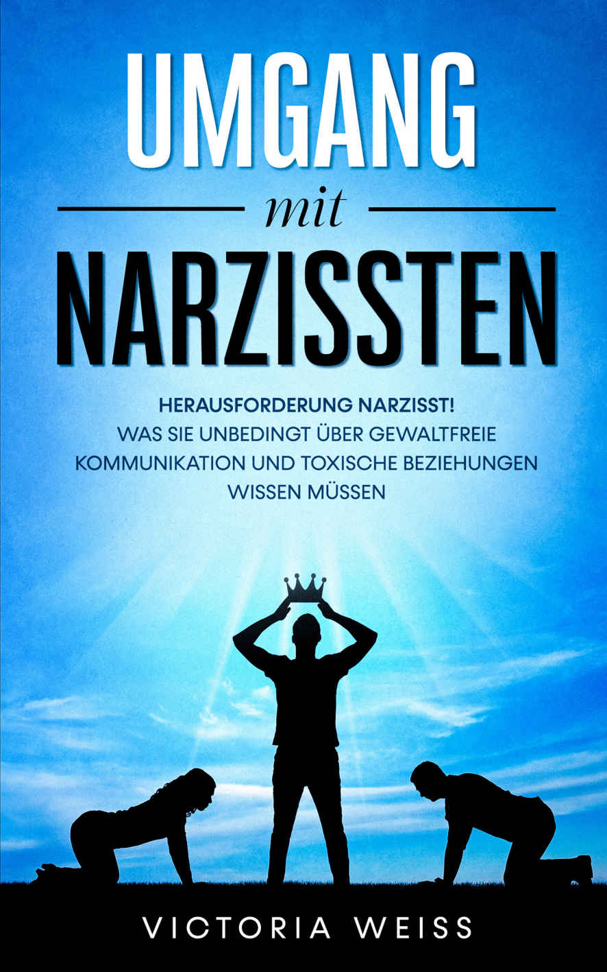 Umgang mit Narzissten: Herausforderung Narzisst! Was Sie unbedingt über gewaltfreie Kommunikation und toxische Beziehungen wissen müssen