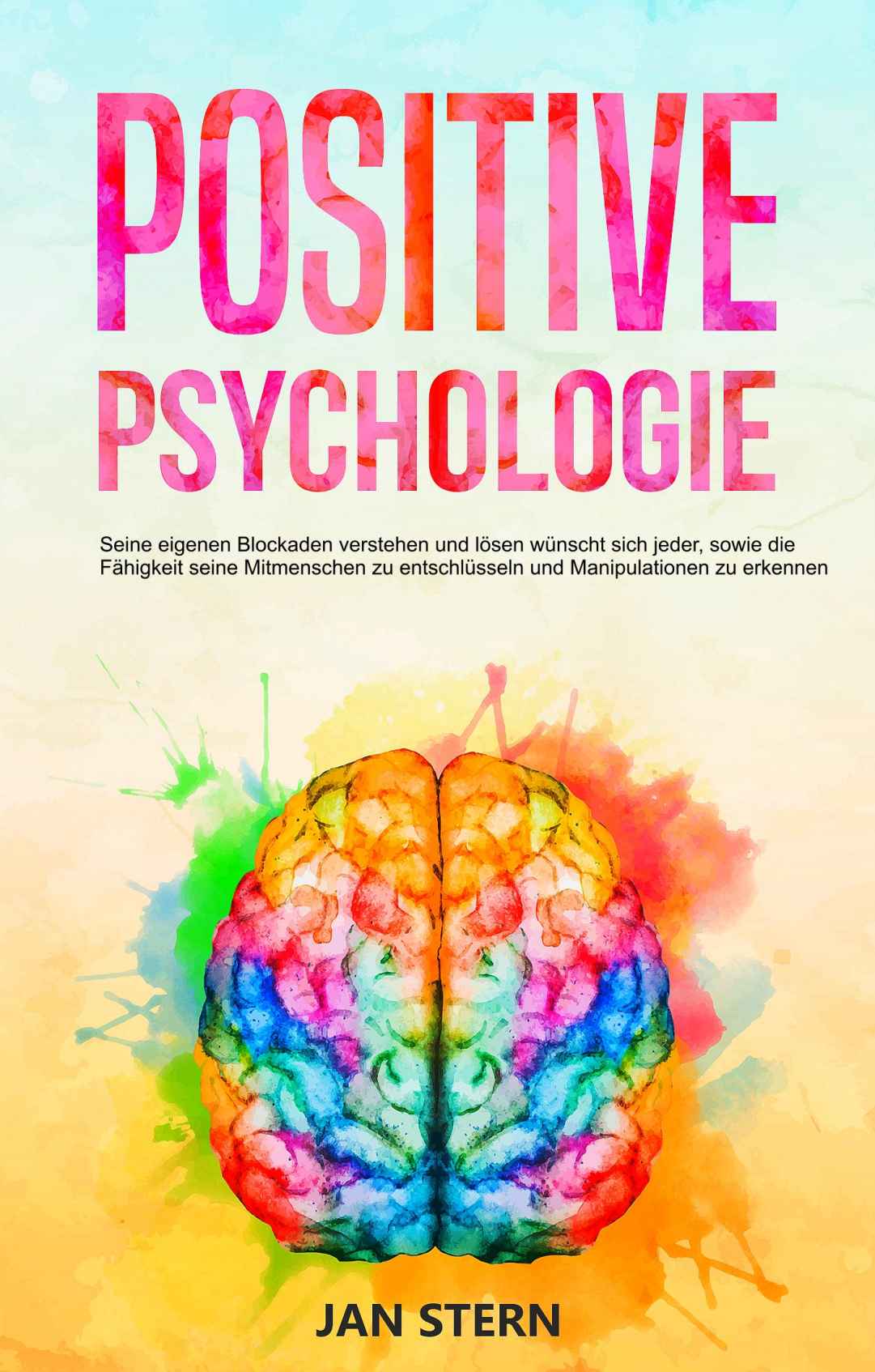 Positive Psychologie - Seine eigenen Blockaden verstehen und lösen wünscht sich jeder, sowie die Fähigkeit seine Mitmenschen zu entschlüsseln und Manipulationen zu erkennen (German Edition)