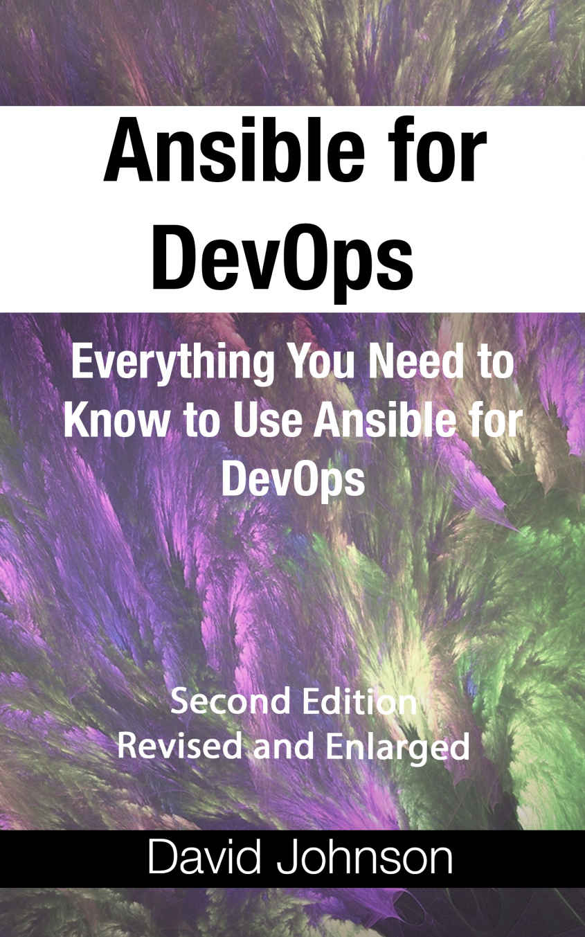 Ansible for DevOps: Everything You Need to Know to Use Ansible for DevOps, Second Edition, Revised and Enlarged