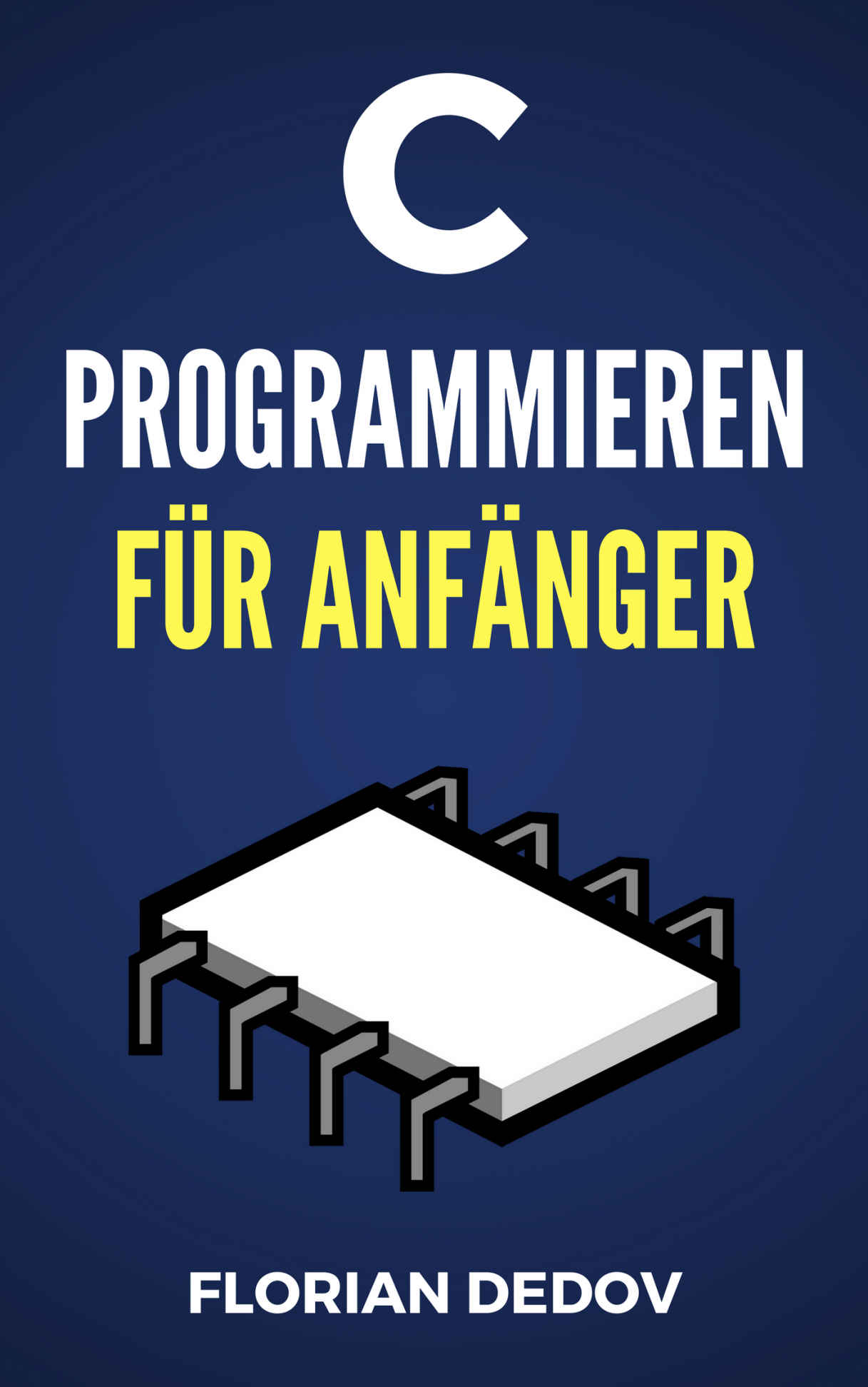 C Programmieren Für Anfänger: Der Schnelle Einstieg